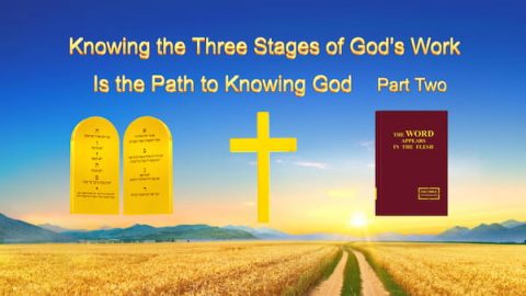 The Word of God “Knowing the Three Stages of God’s Work Is the Path to Knowing God” (Part Two)