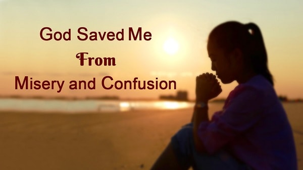 God Saved Me From Misery and Confusion