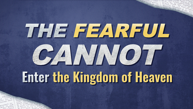 The Fearful Cannot Enter the Kingdom of Heaven