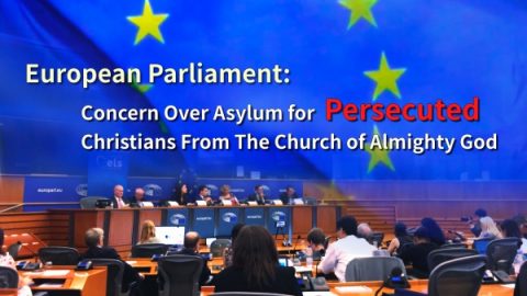 European Parliament: Concern Over Asylum for Persecuted Christians From The Church of Almighty God