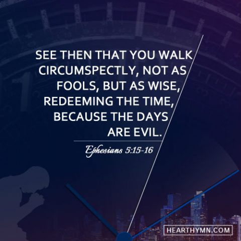 Ephesians 5:15-16 - Redeeming the Time Because the Days Are Evil, Daily Bible Verse