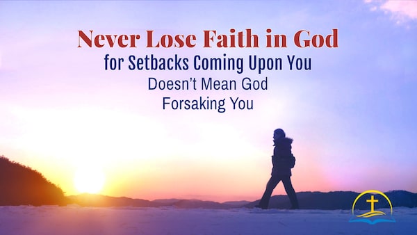 Never Lose Faith In God For Setbacks Coming Upon You Doesn T Mean God Forsaking You