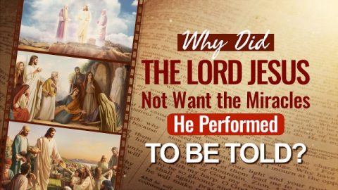 Why Did the Lord Jesus Not Want the Miracles He Performed to Be Told?