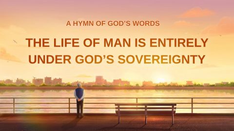 2019 Christian Worship Song "The Life of Man Is Entirely Under God's Sovereignty"