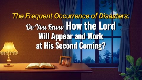 The Frequent Occurrence of Disasters: Do You Know How the Lord Will Appear and Work at His Second Coming?