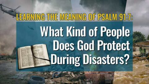 Learning the Meaning of Psalm 91:7: What Kind of People Does God Protect During Disasters?