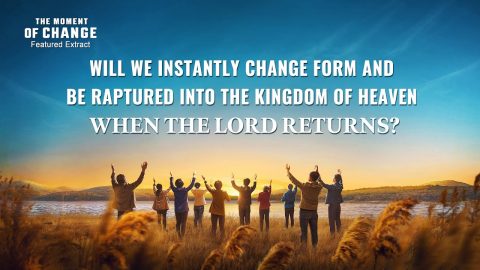Gospel Movie | Will We Instantly Change Form and Be Raptured Into the Kingdom of Heaven When the Lord Returns? (Highlights)