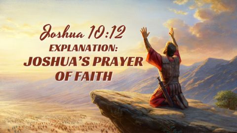 Joshua 10:12 Explanation: Joshua’s Prayer of Faith