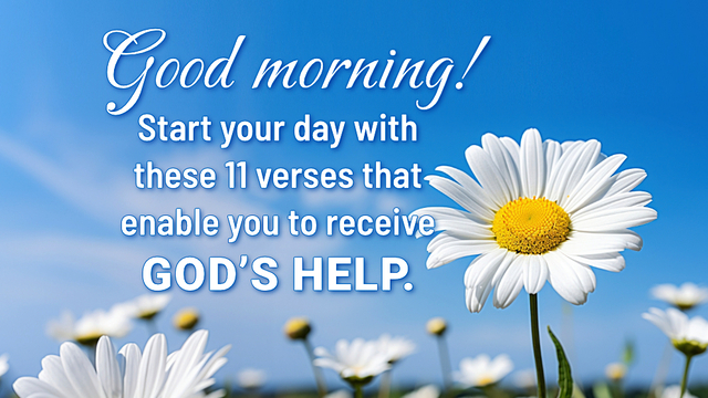 Good morning! Start your day with these 11 verses that enable you to receive God’s help.