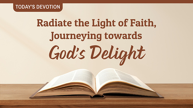 Today’s Devotion—Radiate the Light of Faith, Journeying towards God’s Delight