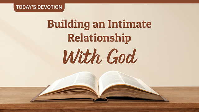 Today’s Devotion—Building an Intimate Relationship With God