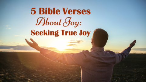 5 Bible Verses About Joy: Seeking True Joy