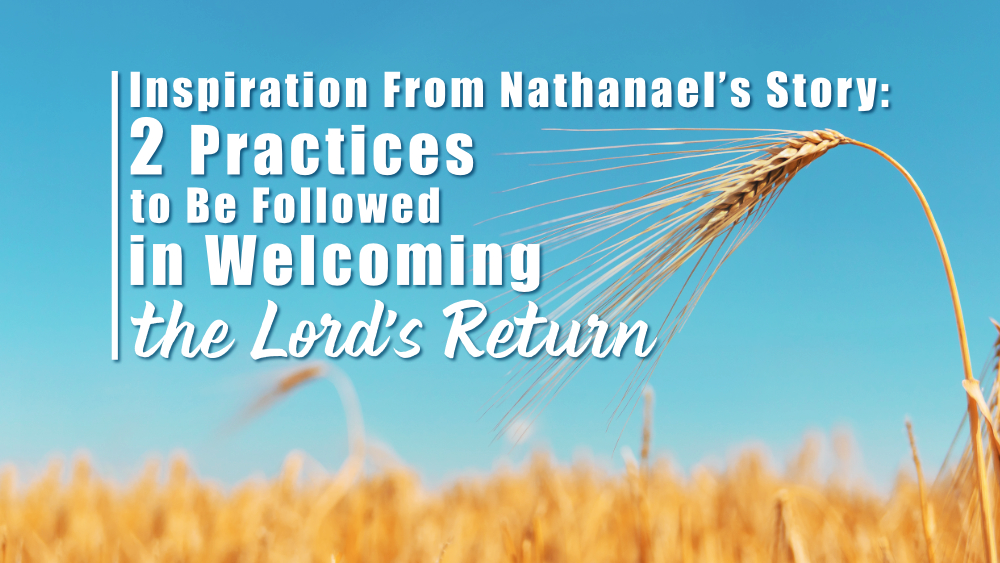 Inspiration From Nathanael’s Story: 2 Practices to Be Followed in Welcoming the Lord’s Return