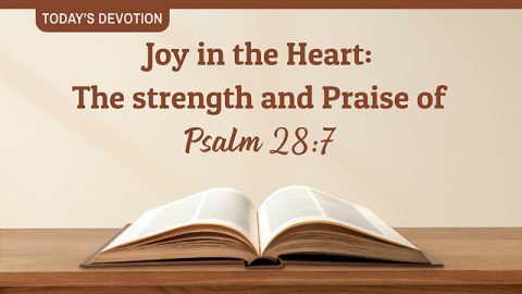 Joy in the Heart: The strength and Praise of Psalm 28:7