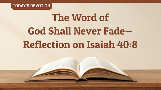 The Word of God Shall Never Fade - Reflection on Isaiah 40:8