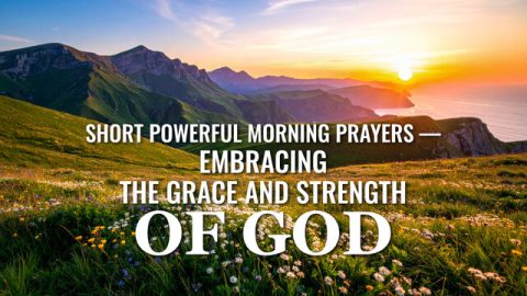 Short Powerful Morning Prayers – Embracing the Grace and Strength of God