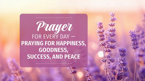 Prayer for Every Day - Praying for Happiness, Goodness, Success, and Peace